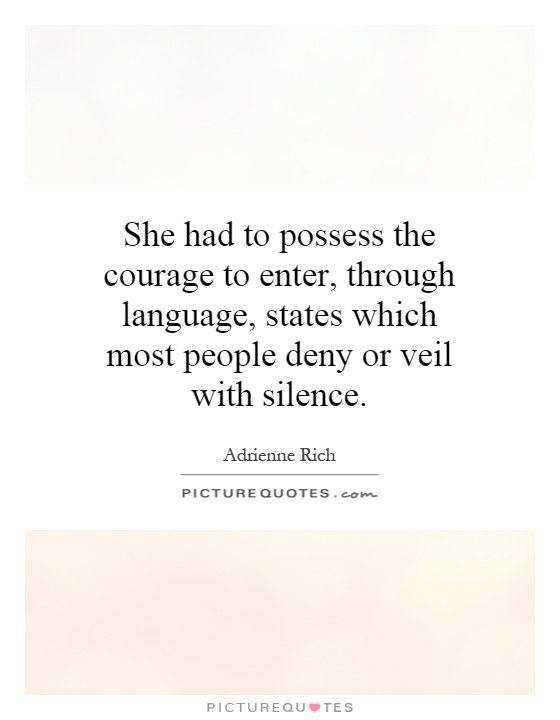 She had to possess the courage to enter, through language, states which most people deny or veil with silence Picture Quote #1