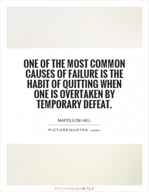 One of the most common causes of failure is the habit of quitting when one is overtaken by temporary defeat Picture Quote #1