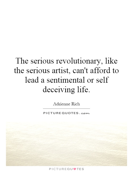 The serious revolutionary, like the serious artist, can't afford to lead a sentimental or self deceiving life Picture Quote #1
