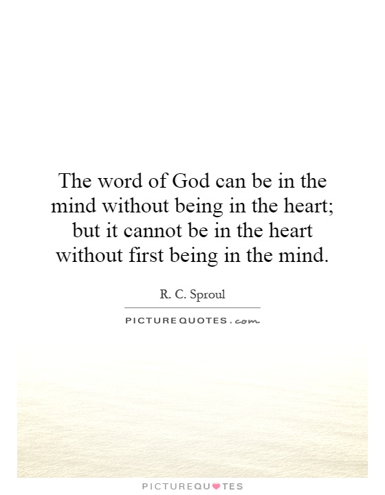 The word of God can be in the mind without being in the heart; but it cannot be in the heart without first being in the mind Picture Quote #1