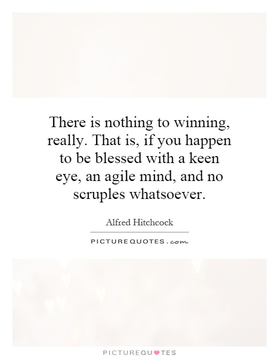 There is nothing to winning, really. That is, if you happen to be blessed with a keen eye, an agile mind, and no scruples whatsoever Picture Quote #1