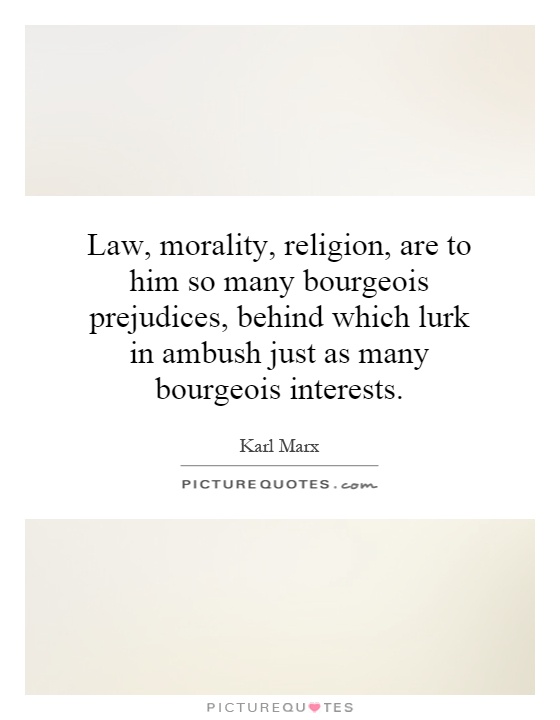 Law, morality, religion, are to him so many bourgeois prejudices, behind which lurk in ambush just as many bourgeois interests Picture Quote #1
