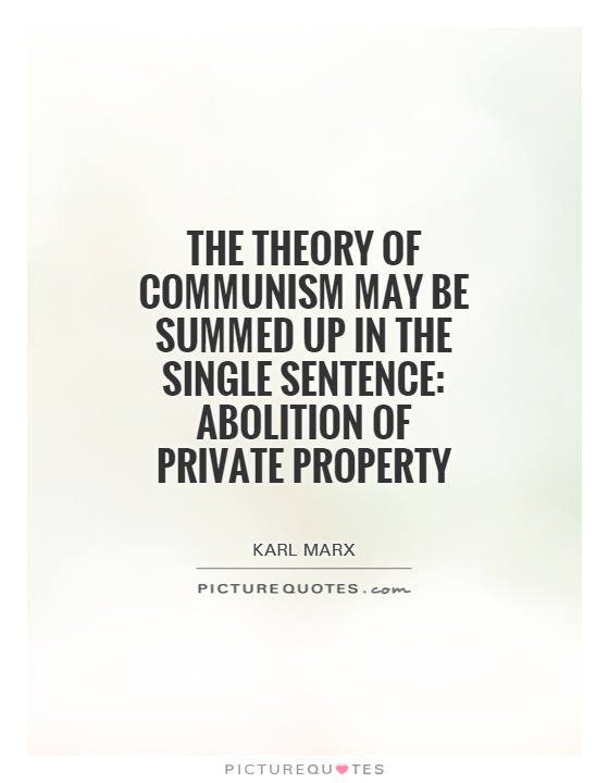 The theory of Communism may be summed up in the single sentence: Abolition of private property Picture Quote #1