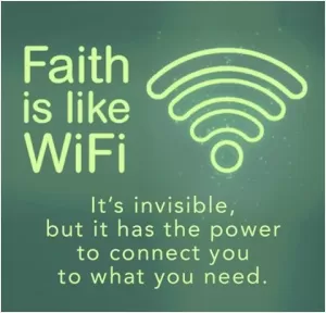 Faith is like WiFi. It is invisible but it has the power to connect you to what you need Picture Quote #1