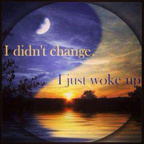 I didn't change, I just woke up Picture Quote #2