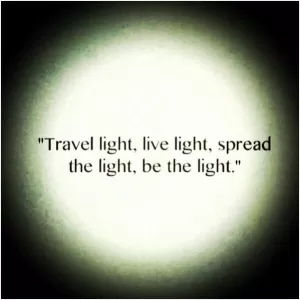 Travel light, live light, spread the light, be the light Picture Quote #1