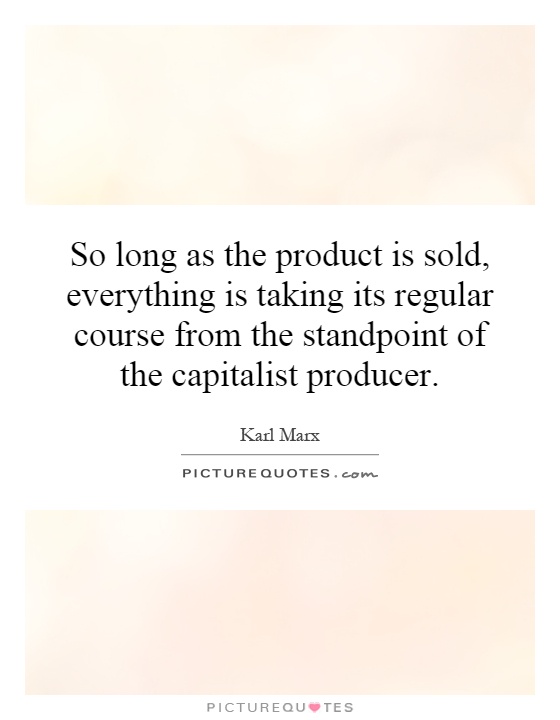 So long as the product is sold, everything is taking its regular course from the standpoint of the capitalist producer Picture Quote #1
