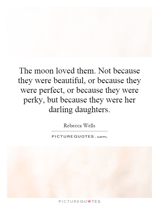 The moon loved them. Not because they were beautiful, or because they were perfect, or because they were perky, but because they were her darling daughters Picture Quote #1