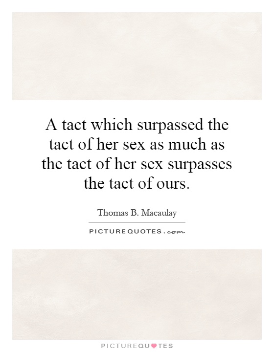A tact which surpassed the tact of her sex as much as the tact of her sex surpasses the tact of ours Picture Quote #1