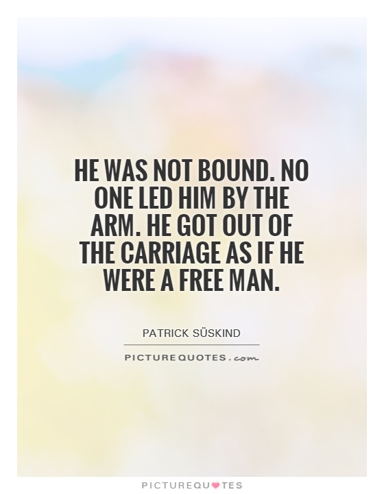 He was not bound. No one led him by the arm. He got out of the carriage as if he were a free man Picture Quote #1