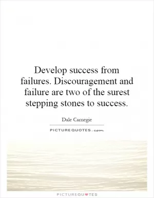 Develop success from failures. Discouragement and failure are two of the surest stepping stones to success Picture Quote #1