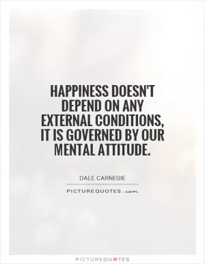 Happiness doesn't depend on any external conditions, it is governed by our mental attitude Picture Quote #1