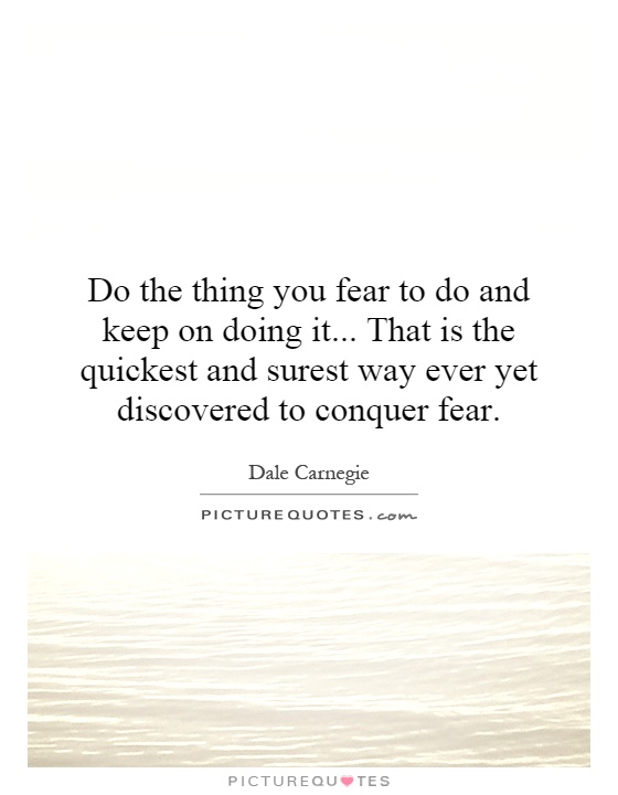 Do the thing you fear to do and keep on doing it... That is the quickest and surest way ever yet discovered to conquer fear Picture Quote #1