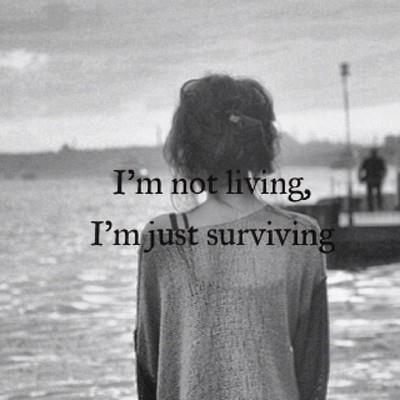 I'm not living, I'm just surviving Picture Quote #1
