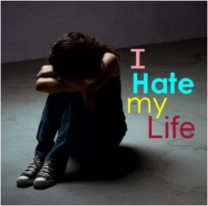 I hate my life Picture Quote #1