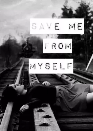 Save me from myself Picture Quote #1