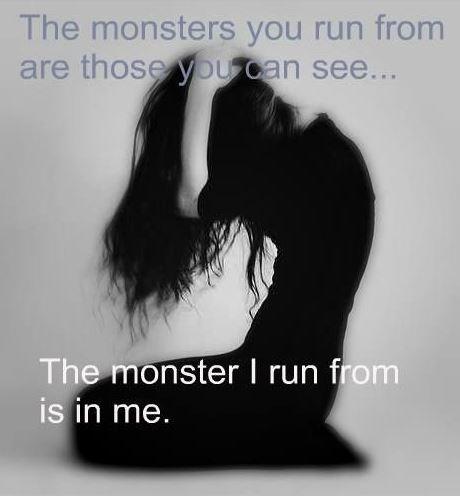 The monsters you run from are those you can see. The monster I run from is in me Picture Quote #1
