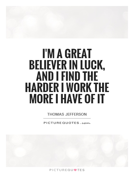 I'm a great believer in luck, and I find the harder I work the more I have of it Picture Quote #1