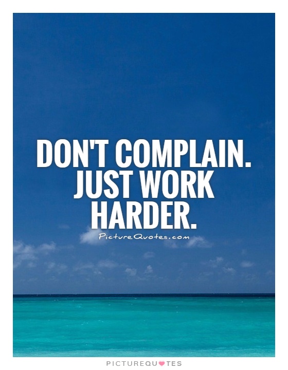 Don't complain. Just work harder Picture Quote #1