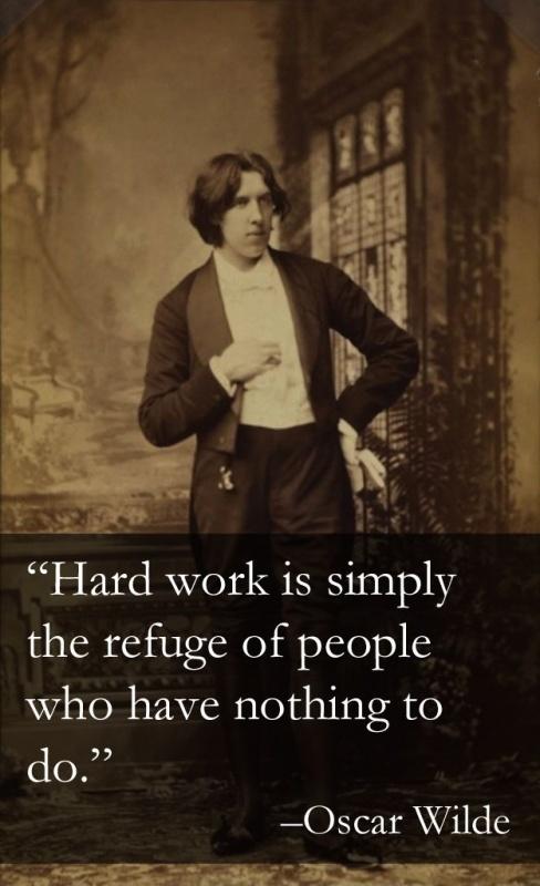 Hard work is simply the refuge of people who have nothing whatever to do Picture Quote #1