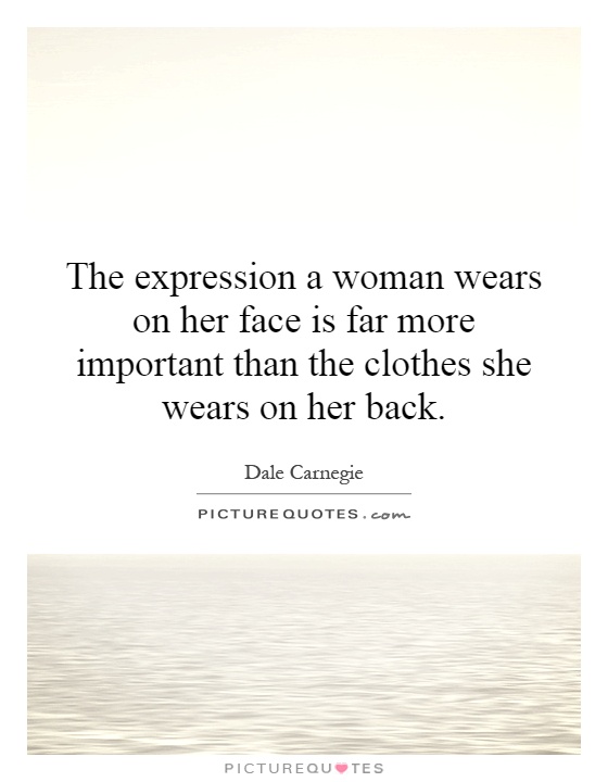 The expression a woman wears on her face is far more important than the clothes she wears on her back Picture Quote #1