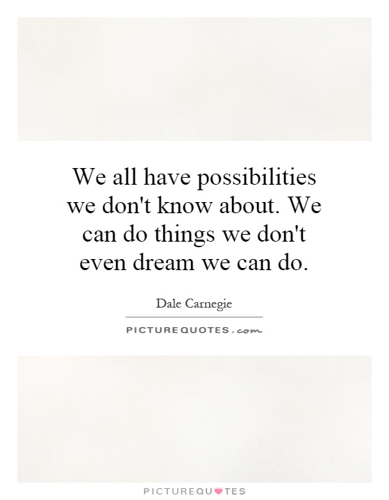 We all have possibilities we don't know about. We can do things we don't even dream we can do Picture Quote #1