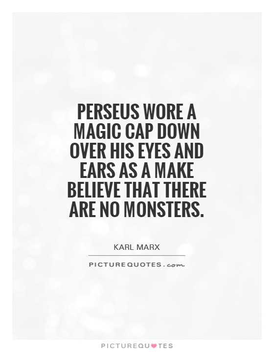 Perseus wore a magic cap down over his eyes and ears as a make believe that there are no monsters Picture Quote #1
