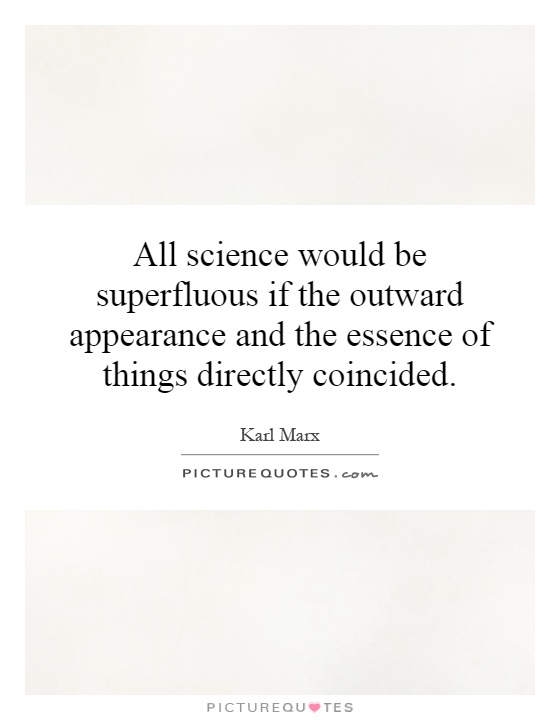 All science would be superfluous if the outward appearance and the essence of things directly coincided Picture Quote #1