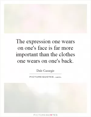 The expression one wears on one's face is far more important than the clothes one wears on one's back Picture Quote #1