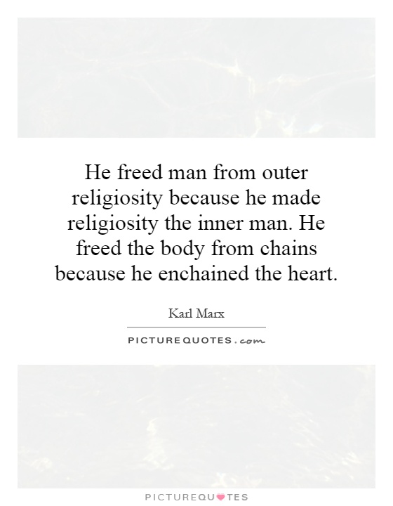He freed man from outer religiosity because he made religiosity the inner man. He freed the body from chains because he enchained the heart Picture Quote #1
