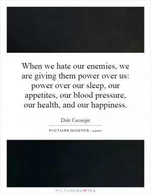 When we hate our enemies, we are giving them power over us: power over our sleep, our appetites, our blood pressure, our health, and our happiness Picture Quote #1