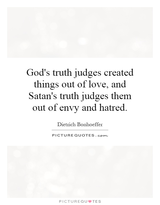God's truth judges created things out of love, and Satan's truth judges them out of envy and hatred Picture Quote #1