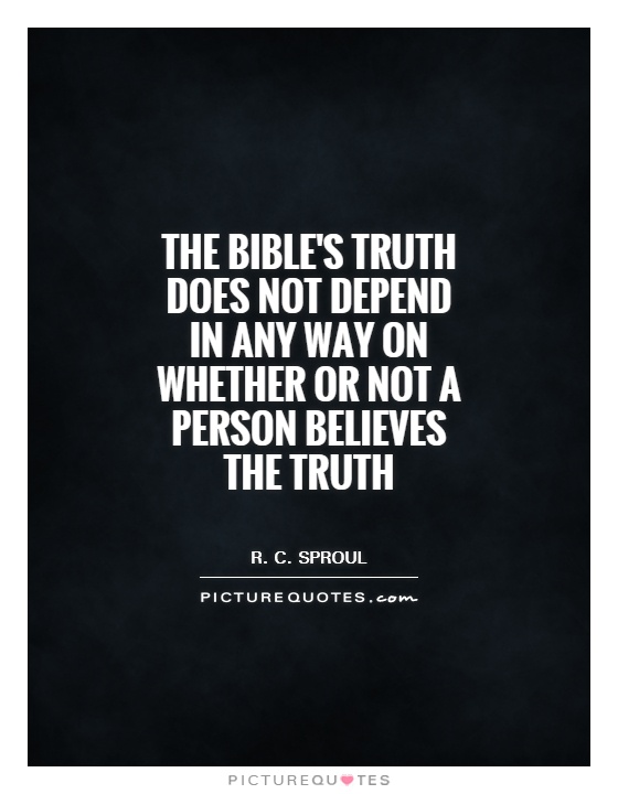 The Bible's truth does not depend in any way on whether or not a person believes the truth Picture Quote #1