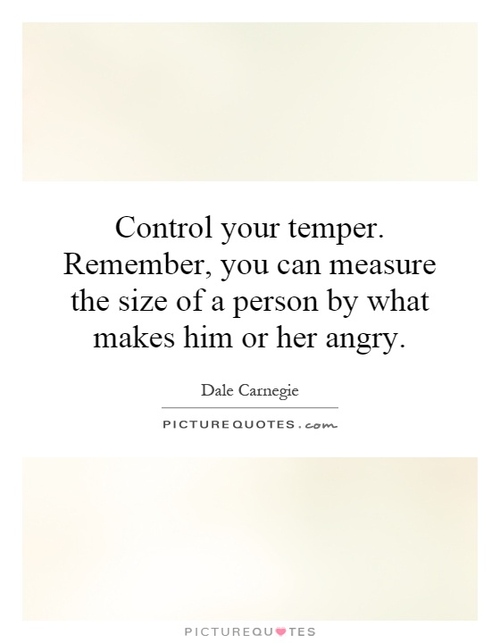 Control your temper. Remember, you can measure the size of a person by what makes him or her angry Picture Quote #1