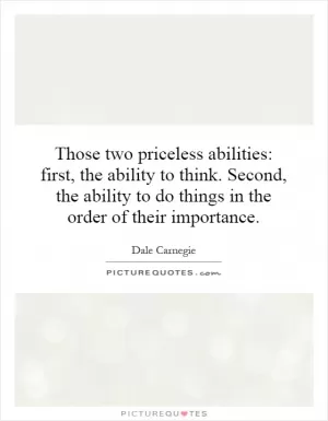 Those two priceless abilities: first, the ability to think. Second, the ability to do things in the order of their importance Picture Quote #1