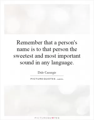 Remember that a person's name is to that person the sweetest and most important sound in any language Picture Quote #1
