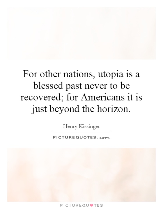 For other nations, utopia is a blessed past never to be recovered; for Americans it is just beyond the horizon Picture Quote #1