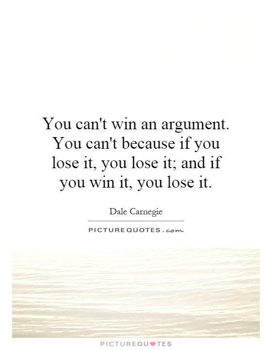 You can't win an argument. You can't because if you lose it, you lose it; and if you win it, you lose it Picture Quote #1