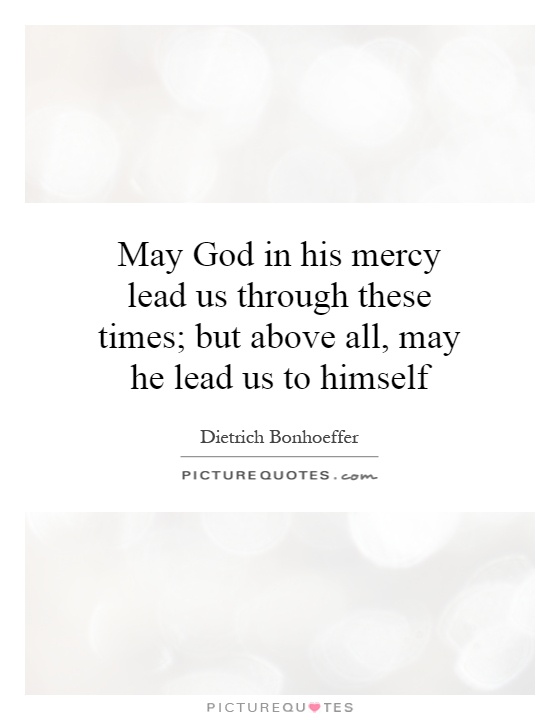 May God in his mercy lead us through these times; but above all, may he lead us to himself Picture Quote #1