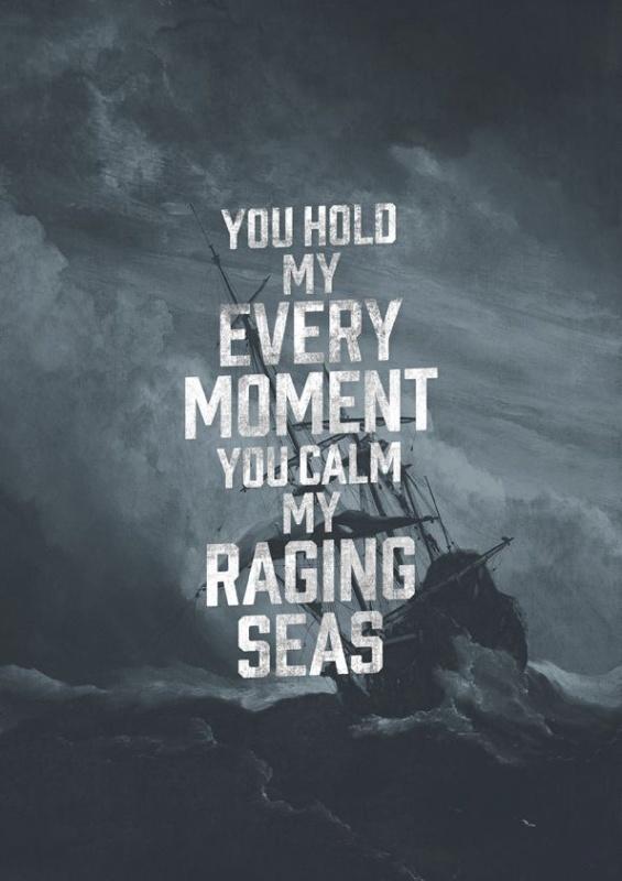 You hold my every moment, you calm my raging seas Picture Quote #1