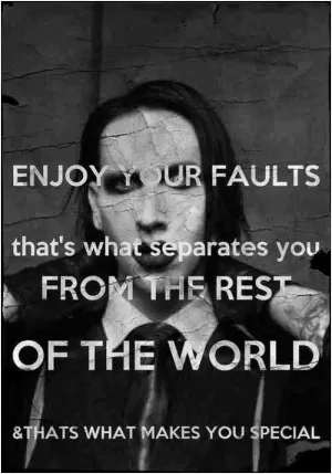 Enjoy your faults, that's what separates you from the rest of the world, and that's what makes you special Picture Quote #1