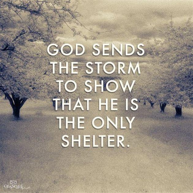 God send the storm to show that he is the only shelter Picture Quote #1