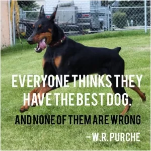 Everybody thinks they have the best dog Picture Quote #1