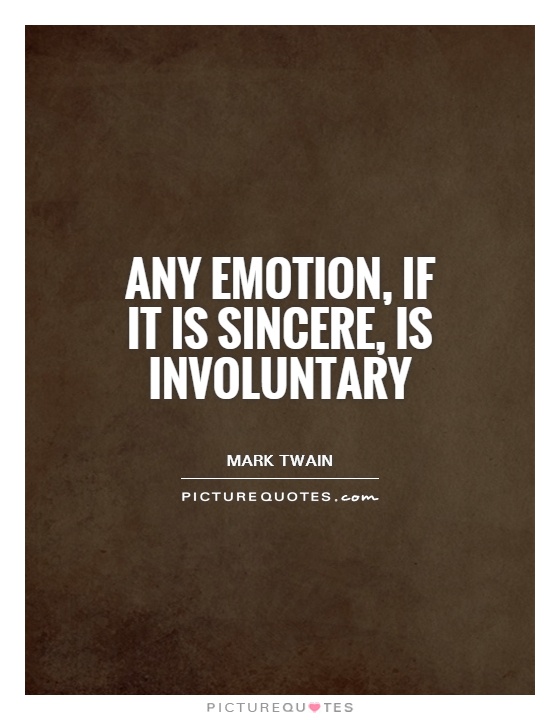 Any emotion, if it is sincere, is involuntary Picture Quote #1