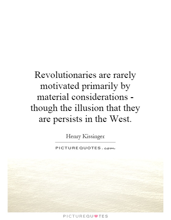 Revolutionaries are rarely motivated primarily by material considerations - though the illusion that they are persists in the West Picture Quote #1