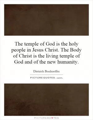The temple of God is the holy people in Jesus Christ. The Body of Christ is the living temple of God and of the new humanity Picture Quote #1