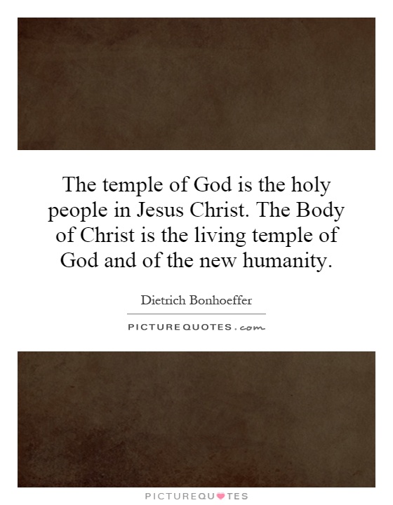 The temple of God is the holy people in Jesus Christ. The Body of Christ is the living temple of God and of the new humanity Picture Quote #1
