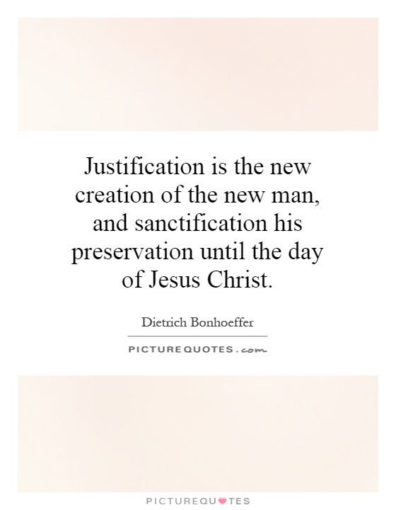 Justification is the new creation of the new man, and sanctification his preservation until the day of Jesus Christ Picture Quote #1