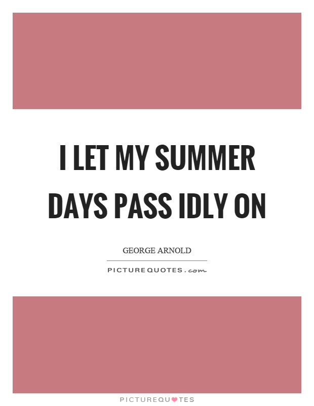 I let my summer days pass idly on Picture Quote #1
