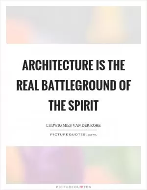 Architecture is the real battleground of the spirit Picture Quote #1